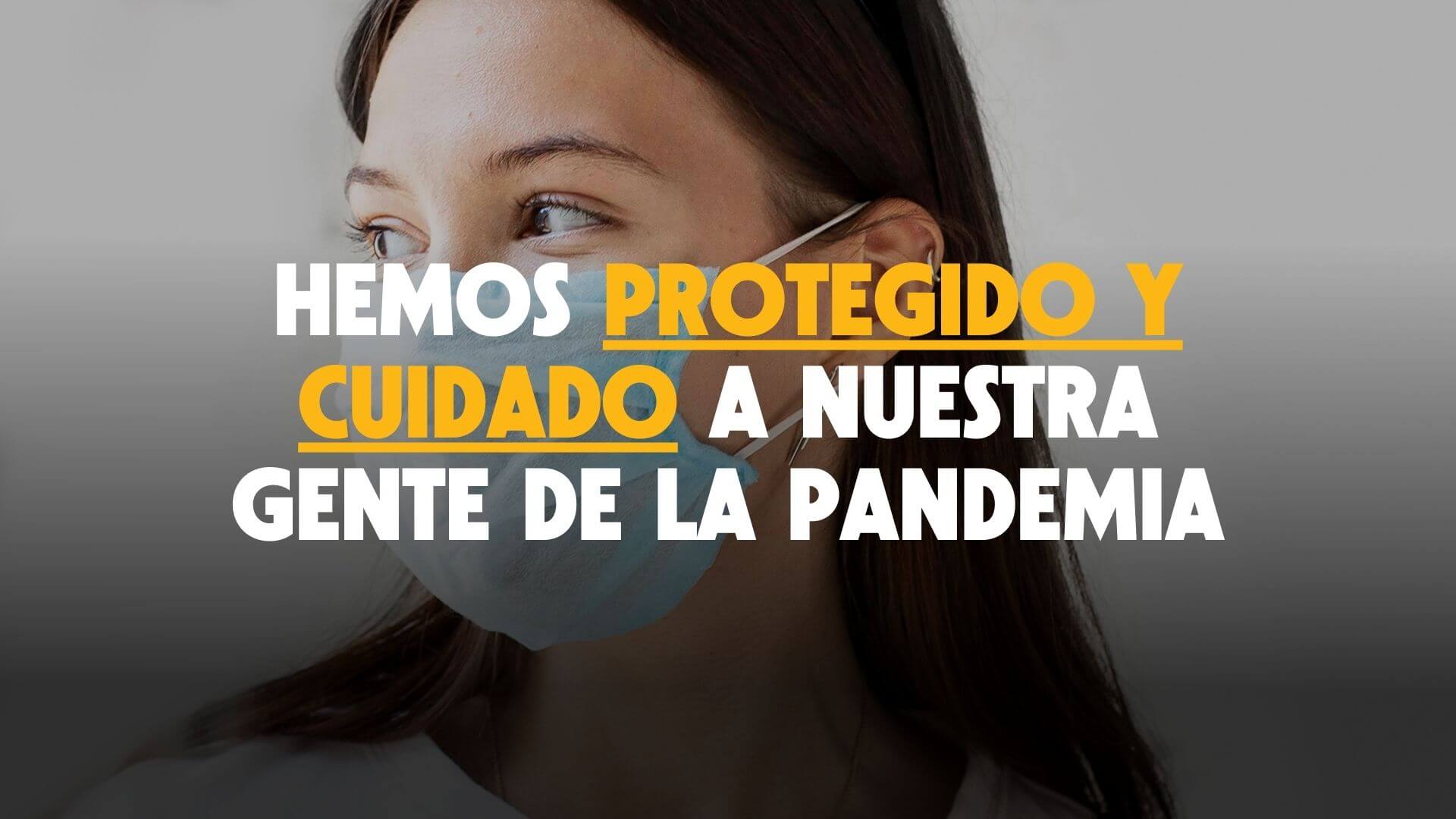 Hemos protegido y cuidado a nuestra gente de la pandemia